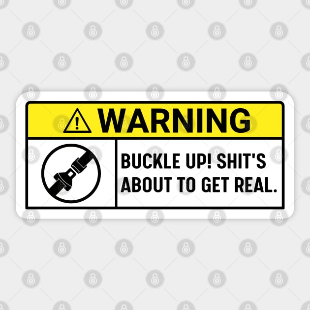 Buckle Up! Shit's About To Get Real , warning buckle up, Funny Car Sticker by yass-art